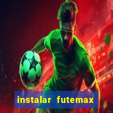 instalar futemax futebol ao vivo